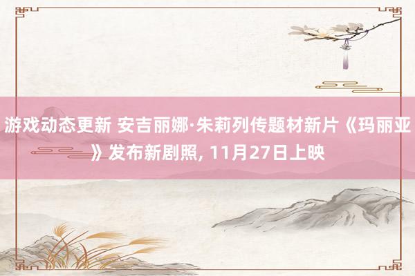 游戏动态更新 安吉丽娜·朱莉列传题材新片《玛丽亚》发布新剧照, 11月27日上映